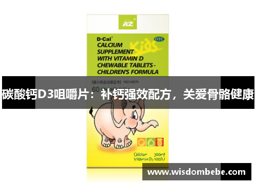 碳酸钙D3咀嚼片：补钙强效配方，关爱骨骼健康